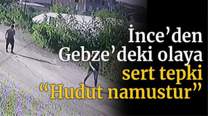 İnce’den Gebze’deki olaya sert tepki “Hudut namustur”
